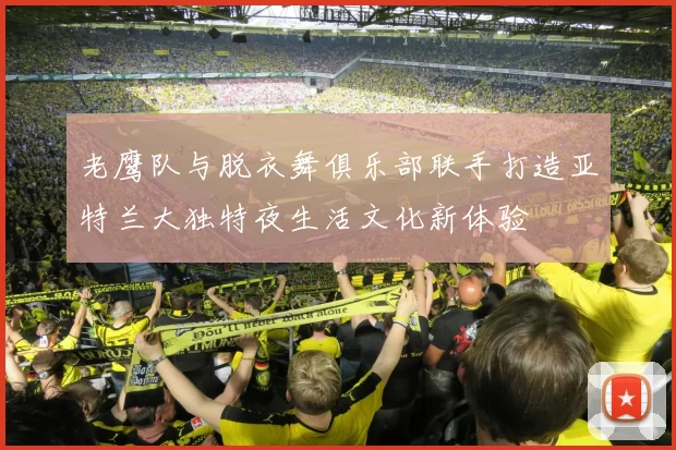 老鹰队与脱衣舞俱乐部联手打造亚特兰大独特夜生活文化新体验