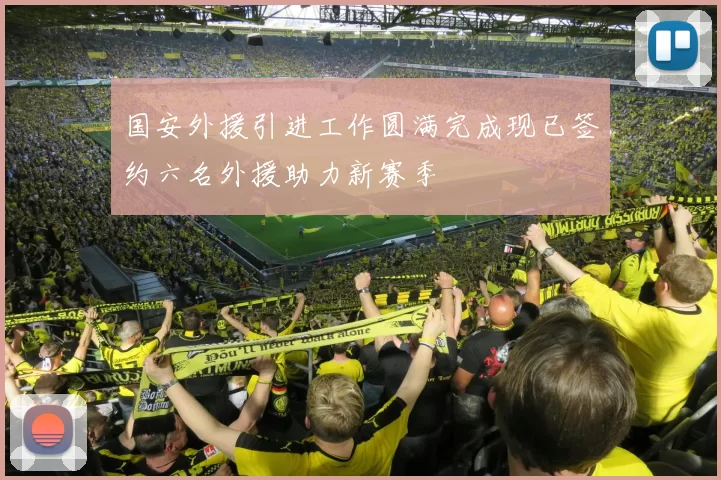国安外援引进工作圆满完成现已签约六名外援助力新赛季